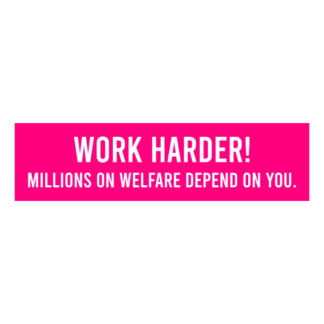 Work Harder! Millions On Welfare Depend On You Decal (Hot Pink)